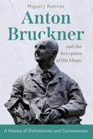 Anton Bruckner and the Reception of His Music: A History of Dichotomies and Controversies 1648250998 Book Cover
