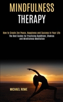 Mindfulness Therapy: How to Create Zen Peace, Happiness and Success in Your Life 1990084125 Book Cover