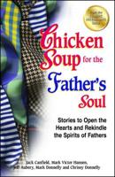 Chicken Soup for the Father's Soul: Stories to Open the Hearts and Rekindle the Spirits of Fathers 1558748946 Book Cover