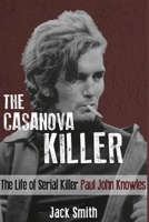 The Casanova Killer: The Life of Serial Killer Paul John Knowles 151704474X Book Cover