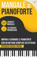 Manuale di Pianoforte: Impara a suonare il Pianoforte con un metodo semplice ed efficace spiegato passo passo. 10 Esercizi progressivi + Spartiti Musicali B0BXCPC8Q6 Book Cover