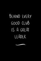 Behind Every Good Club is a Great Leader: Funny Office Notebook/Journal For Women/Men/Coworkers/Boss/Business Woman/Funny office work desk humor/ Stress Relief Anger Management Journal(6x9 inch) 1700950940 Book Cover