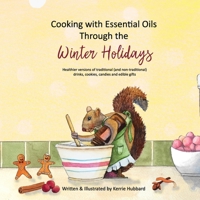 Cooking with Essential Oils Through the Winter Holidays: Healthier versions of traditional (and non-traditional) drinks, appetizers, desserts, candies and edible gifts 164945094X Book Cover