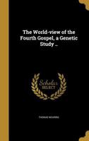 The World-view of the Fourth Gospel, a Genetic Study .. 1374467944 Book Cover