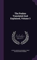 The Psalms Translated And Explained, Volume 3... 1146503059 Book Cover