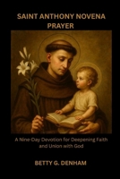 SAINT ANTHONY NOVENA PRAYER: A Nine-Day Devotion for Deepening Faith and Union with God B0GZ8T89LK Book Cover