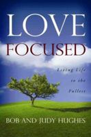 Love Focused: Living Life to the Fullest 0980077206 Book Cover