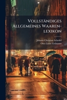 Vollstandiges Allgemeines Waaren-Lexikon: Fur Kaufleute, Commissionare, Fabrikanten Und Geschaftsleute .... a - L 1174534613 Book Cover