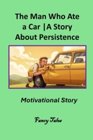 The Man Who Ate a Car: A Story About Persistence: Motivational Story B0FRXVX7QN Book Cover