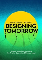 Designing Tomorrow: Strategic Design Tactics to Change Your Practice, Organisation, and Planetary Impact 9063696795 Book Cover