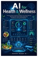 AI for Health & Wellness: A Practical Guide to Using AI for Healthy Living, Fitness Planning, Meal Preparation, Habit Tracking, Productivity, Mindfulness, and Long-Term Wellness B0HB9ZQNBN Book Cover