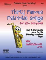 Thirty Famous Patriotic Songs for Alto Saxophone: Easy and Intermediate Solos for the Advancing Saxophone Player 1497320127 Book Cover