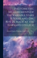 Photometric Measurements of the Variable Stars B Persei and DM. 81>0 25, Made at the Harvard College 1022137530 Book Cover