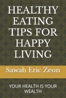 HEALTHY EATING TIPS FOR HAPPY LIVING: Your Health your Wealth B0B8RPB222 Book Cover