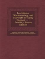 Leechdoms, Wortcunning, and Starcraft of Early England: A Collection of Documents, For the most part never before printed, Illustrating the History of ... in this Country before the Norman Conquest 1015730663 Book Cover