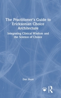 The Practitioner's Guide to Ericksonian Choice Architecture: Integrating Clinical Wisdom and the Science of Choice 1041354657 Book Cover