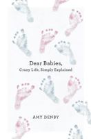 Dear Babies: Crazy Life, Simply Explained 1501074288 Book Cover