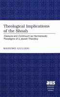 Theological Implications of the Shoah: Caesura and Continuum As Hermeneutic Paradigms of a Jewish Theodicy (American University Studies Series VII, Theology and Religion) 0820457248 Book Cover