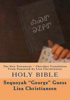 The New Testament Cherokee Translation From Sequoyah by Lisa Christiansen: Holy Bible 0615971997 Book Cover