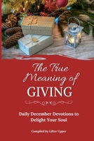 The True Meaning of Giving: Daily December Devotions to Delight Your Soul 0999545752 Book Cover