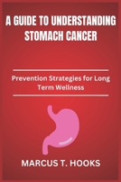 A GUIDE TO UNDERSTANDING STOMACH CANCER: Prevention Strategies for Long Term Wellness B0DR1NKX36 Book Cover