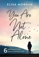 You Are Not Alone: Six Affirmations from a Loving God 1640701230 Book Cover