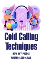 Cold Calling Techniques: How Shy People Master Cold Calls: Cold Call Sales Coaching B09BYN2Y5D Book Cover