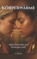 Körperwärme: Wenn Kontrolle auf Verlangen trifft (German Edition) B0GYPTKXRR Book Cover