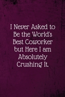 I never asked to be the World's Best Coworker: Coworker Notebook (Funny Office Journals)- Lined Blank Notebook Journal 1673664598 Book Cover
