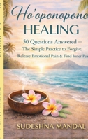Ho'oponopono Healing: 50 Questions Answered: - The Simple Practice to Forgive, Release Emotional Pain & Find Inner Peace B0GXDYFJLT Book Cover
