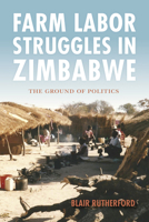 Farm Labor Struggles in Zimbabwe: The Ground of Politics 025302403X Book Cover