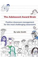The Adolescent Award Brain: Positive Classroom Management for the Most Challenging Classrooms 1979284598 Book Cover