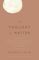 The Thought of Matter: Materialism, Conceptuality and the Transcendence of Immanence 1783486430 Book Cover