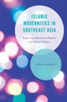 Islamic Modernities in Southeast Asia: Exploring Indonesian Popular and Visual Culture 1783487003 Book Cover