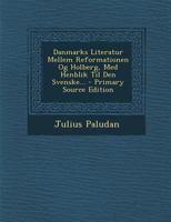 Danmarks Literatur Mellem Reformationen Og Holberg, Med Henblik Til Den Svenske... - Primary Source Edition 1247192830 Book Cover