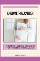 Endometrial Cancer: A Comprehensive Resource for Patients and Families B0CTS4CR5F Book Cover