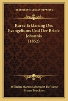 Kurze Erkl�rung Des Evangeliums Und Der Briefe Johannis (Classic Reprint) 1167666550 Book Cover