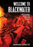 Welcome To Blackwater - Mercenaries, Money and Mayhem in Iraq 1734098341 Book Cover