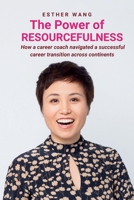 The Power of Resourcefulness: How a career coach navigated a successful career transition across continents B0FTMDPKVN Book Cover