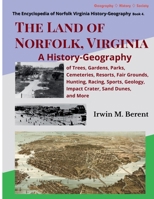 The Land of Norfolk, Virginia: A History-Geography of Trees, Gardens, Parks, Cemeteries, Resorts, Fair Grounds, Hunting, Racing, Sports, Geology, ... of Norfolk Virginia History-Geograrphy) B0GYGS2QNH Book Cover