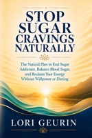 Stop Sugar Cravings Naturally: The Natural Plan to End Sugar Addiction, Balance Blood Sugar, and Reclaim Your Energy Without Willpower or Dieting B0H2MCR4V4 Book Cover