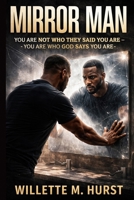 MIRROR MAN: YOU ARE NOT WHO THEY SAID YOU ARE-YOU ARE WHO GOD SAYS YOU ARE B0GVJYBVND Book Cover
