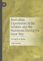 Australian Experiences of the Sublime and the Numinous During the Great War: The Myth of Anzac 3032239729 Book Cover