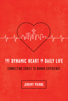 The Dynamic Heart in Daily Life: Connecting Christ to Human Experience 1942572670 Book Cover