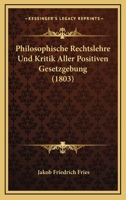 Philosophische Rechtslehre Und Kritik Aller Positiven Gesetzgebung (1803) 1160227152 Book Cover
