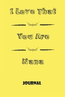 Notebook, Journal: I Love That You Are My Nana, Motivational Notebook Journal For Men, Women, Boys, Girls, Kids, Students, Friends, Gift Lined Blank 120 pages 6 x 9: Lined Notebook / Journal Gift, 120 1676458514 Book Cover