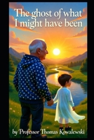 The Ghost of What I Might Have Been (My Ghost Stories) B0H5D6B4FD Book Cover