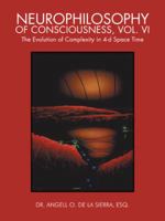 Neurophilosophy of Consciousness, Vol. VI: The Evolution of Complexity in 4-D Space Time 1466993421 Book Cover