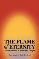 The Flame of Eternity: An Interpretation of Nietzsche's Thought 0691162190 Book Cover