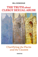 The Truth about Clergy Sexual Abuse: Clarifying the Facts and the Causes 1621644855 Book Cover